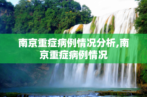 南京重症病例情况分析,南京重症病例情况