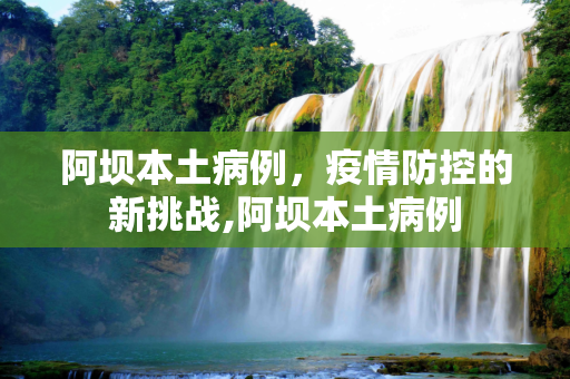 阿坝本土病例，疫情防控的新挑战,阿坝本土病例