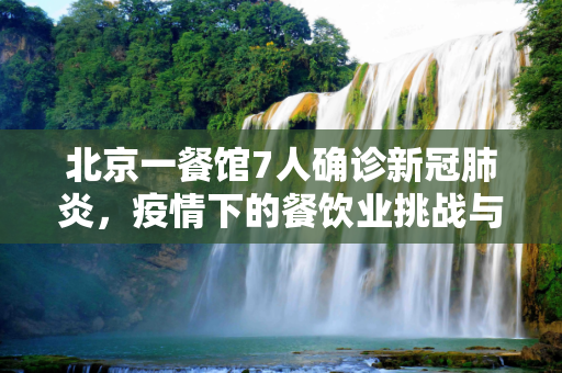 北京一餐馆7人确诊新冠肺炎，疫情下的餐饮业挑战与应对,北京一餐馆7人确诊新冠肺炎