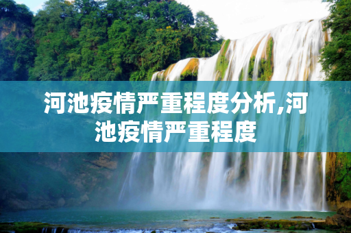 河池疫情严重程度分析,河池疫情严重程度