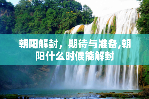 朝阳解封，期待与准备,朝阳什么时候能解封