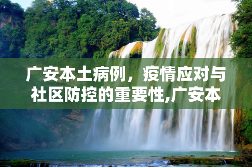 广安本土病例，疫情应对与社区防控的重要性,广安本土病例