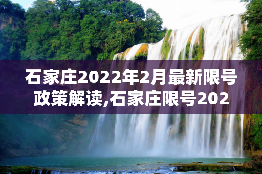 石家庄2022年2月最新限号政策解读,石家庄限号2022最新限号2月