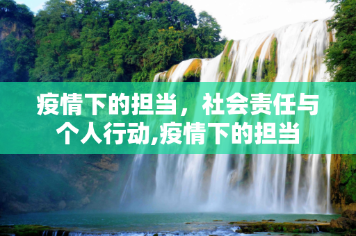 疫情下的担当，社会责任与个人行动,疫情下的担当