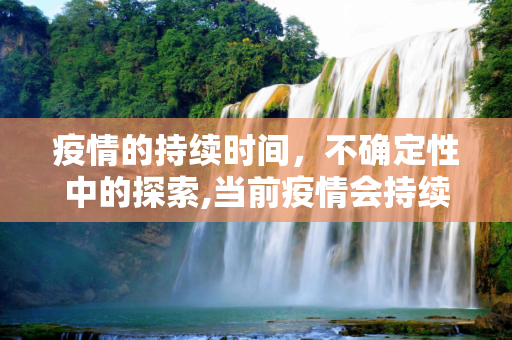 疫情的持续时间，不确定性中的探索,当前疫情会持续多久