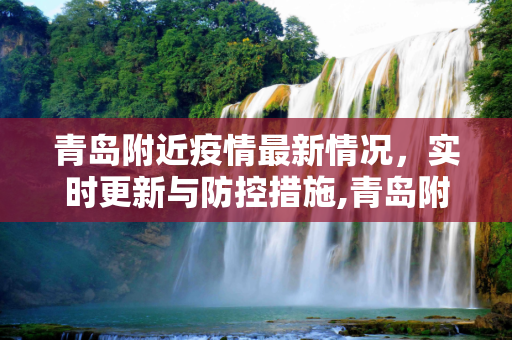 青岛附近疫情最新情况，实时更新与防控措施,青岛附近有疫情吗最新:青岛附近有疫情吗最新情况