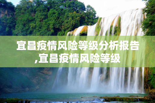 宜昌疫情风险等级分析报告,宜昌疫情风险等级