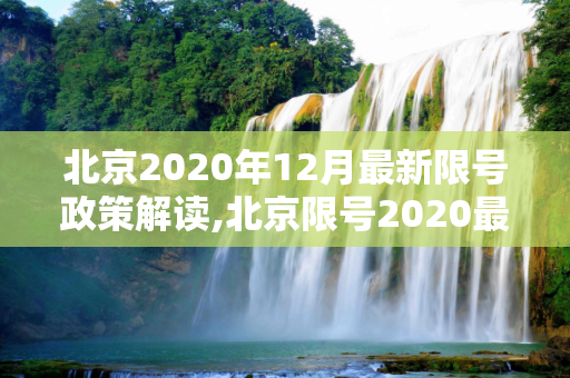 北京2020年12月最新限号政策解读,北京限号2020最新限号12月