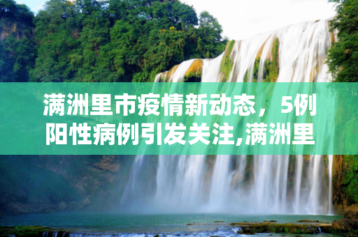 满洲里市疫情新动态，5例阳性病例引发关注,满洲里发现5例阳性