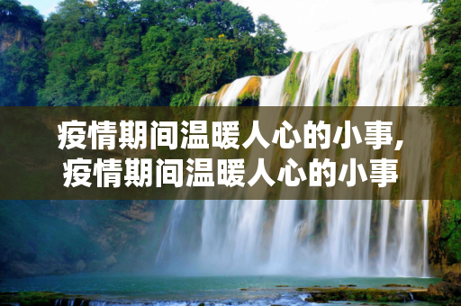疫情期间温暖人心的小事,疫情期间温暖人心的小事