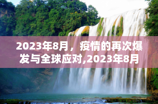 2023年8月，疫情的再次爆发与全球应对,2023年8月疫情爆发
