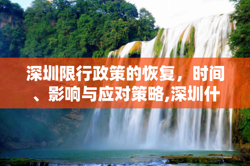 深圳限行政策的恢复，时间、影响与应对策略,深圳什么时候恢复限行